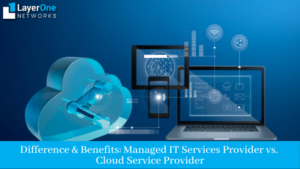 Difference & Benefits Managed IT Services Provider vs. Cloud Service Provider